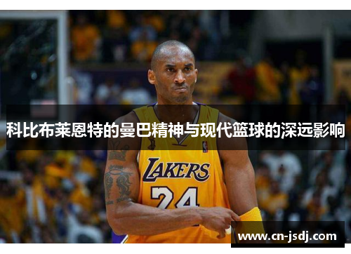 科比布莱恩特的曼巴精神与现代篮球的深远影响
