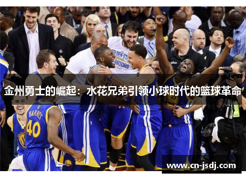 金州勇士的崛起：水花兄弟引领小球时代的篮球革命