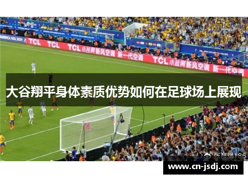 大谷翔平身体素质优势如何在足球场上展现