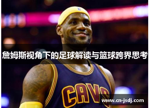 詹姆斯视角下的足球解读与篮球跨界思考