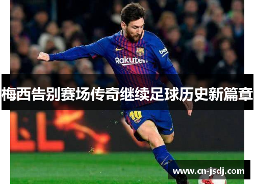 梅西告别赛场传奇继续足球历史新篇章